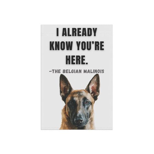 I Already Know You're Here Belgian Malinois garden flag on white background, 12x18 inch